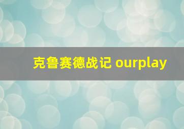 克鲁赛德战记 ourplay